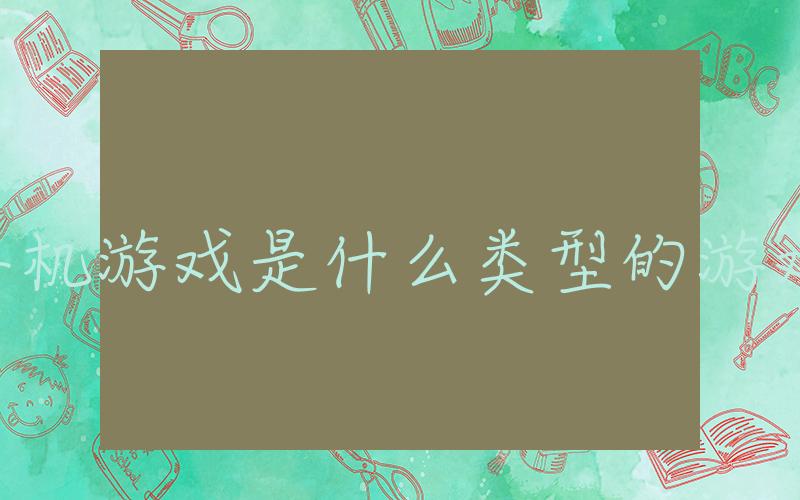 单机游戏是什么类型的游戏,单机游戏类型介绍