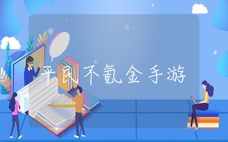 平民不氪金手游, 推荐适合平民不需要花钱也能玩的手游