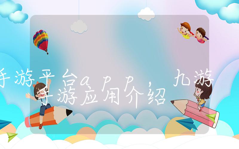 九游手游平台app,九游手游应用介绍